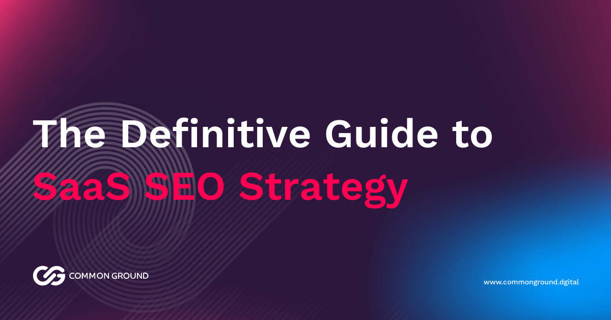 The Definitive Guide to SaaS SEO Strategy // Common Ground